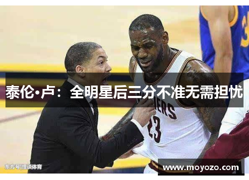 泰伦·卢：全明星后三分不准无需担忧